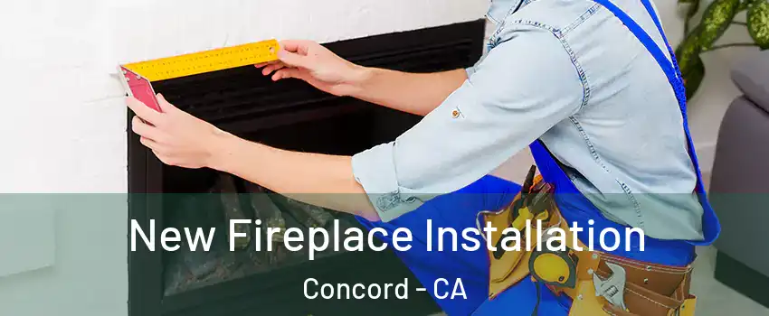 New Fireplace Installation Concord - CA