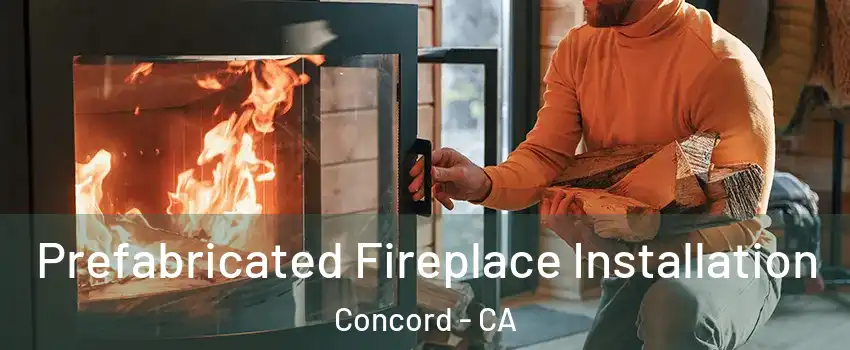  Prefabricated Fireplace Installation Concord - CA