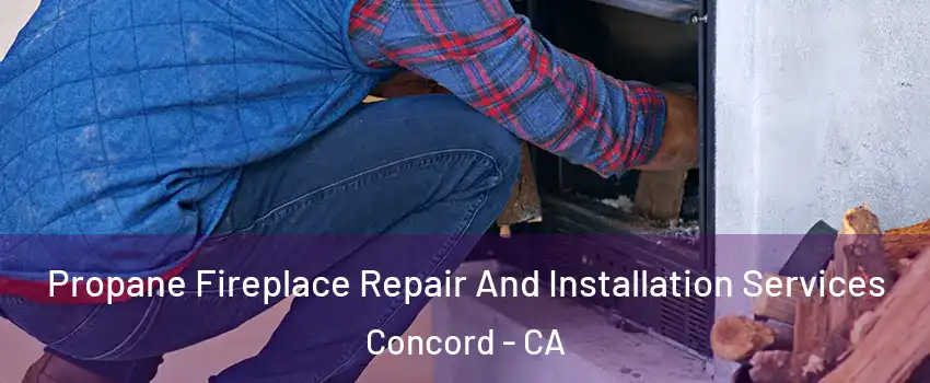  Propane Fireplace Repair And Installation Services Concord - CA