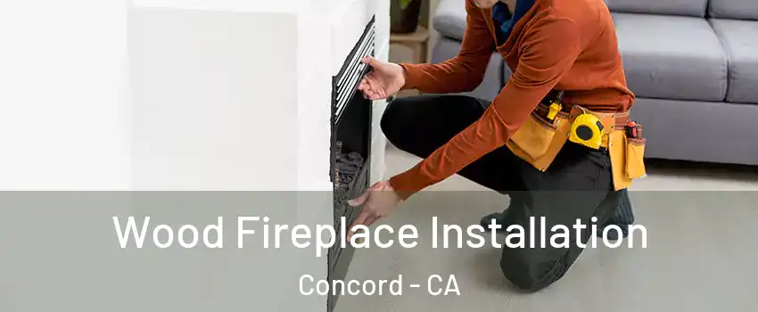  Wood Fireplace Installation Concord - CA