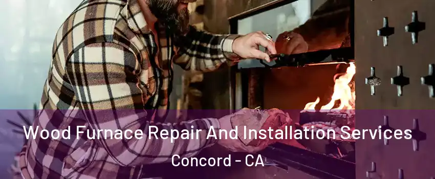  Wood Furnace Repair And Installation Services Concord - CA